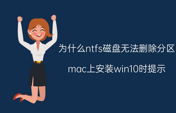 为什么ntfs磁盘无法删除分区 mac上安装win10时提示 只能安装在ntfs分区上？